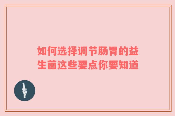 如何选择调节肠胃的益生菌这些要点你要知道