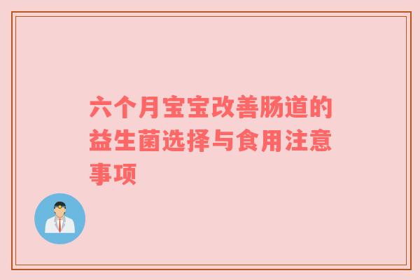 六个月宝宝改善肠道的益生菌选择与食用注意事项