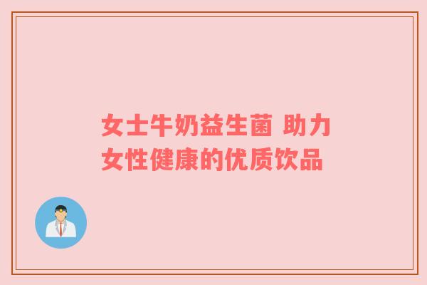 女士牛奶益生菌 助力女性健康的优质饮品