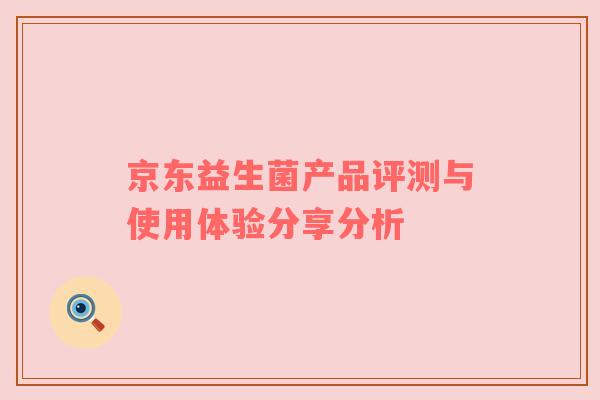 京东益生菌产品评测与使用体验分享分析