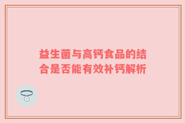 益生菌与高钙食品的结合是否能有效补钙解析