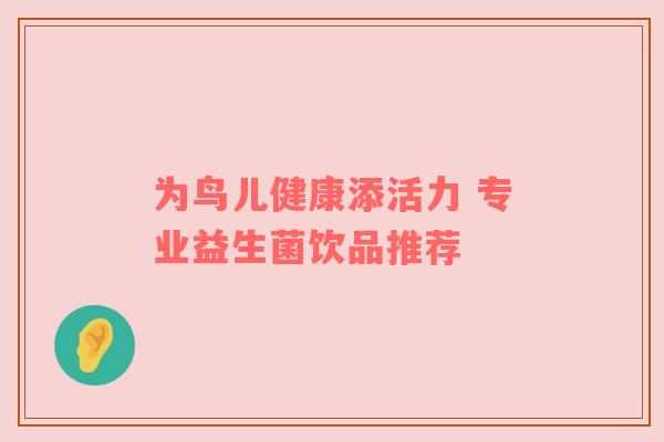 为鸟儿健康添活力 专业益生菌饮品推荐