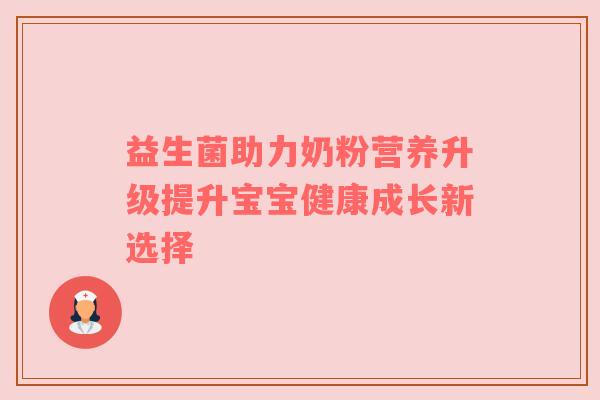 益生菌助力奶粉营养升级提升宝宝健康成长新选择