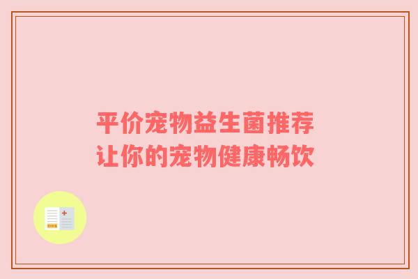 平价宠物益生菌推荐 让你的宠物健康畅饮