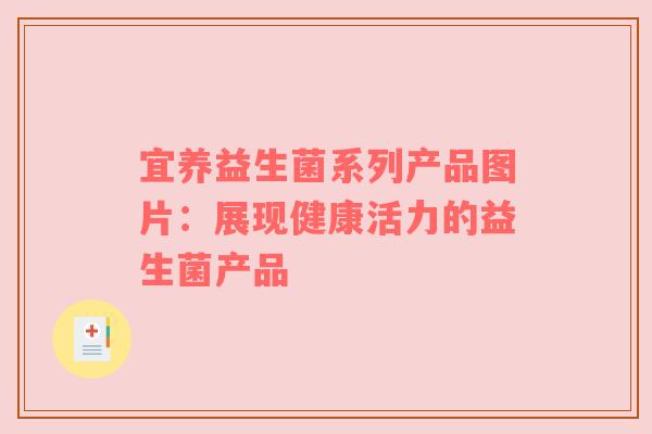 宜养益生菌系列产品图片：展现健康活力的益生菌产品