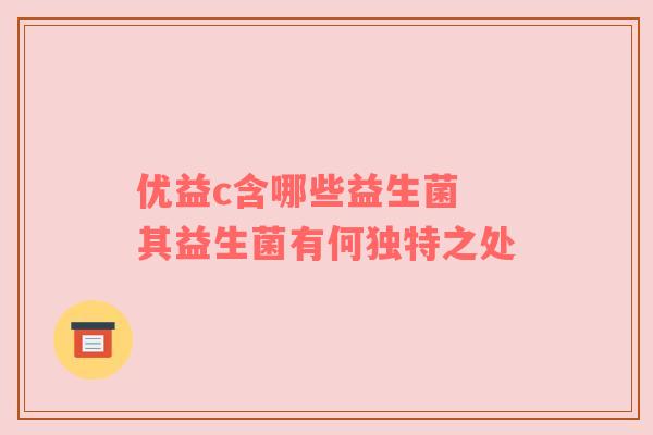 优益c含哪些益生菌 其益生菌有何独特之处