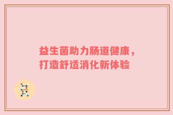 益生菌助力肠道健康，打造舒适消化新体验