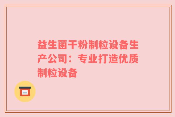 益生菌干粉制粒设备生产公司：专业打造优质制粒设备