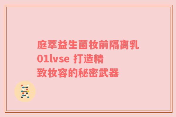 庭萃益生菌妆前隔离乳01lvse 打造精致妆容的秘密武器