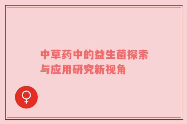 中草药中的益生菌探索与应用研究新视角
