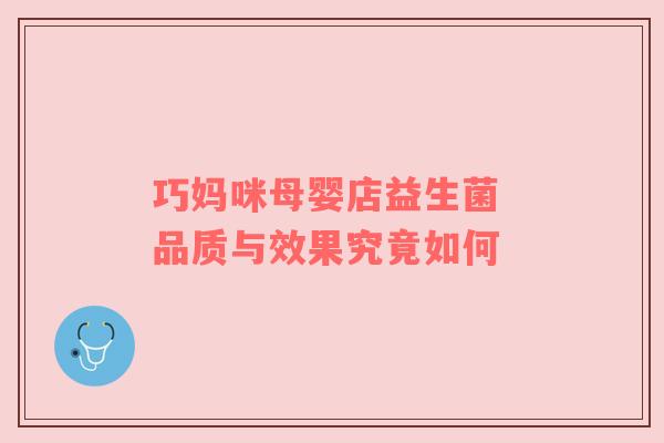 巧妈咪母婴店益生菌 品质与效果究竟如何