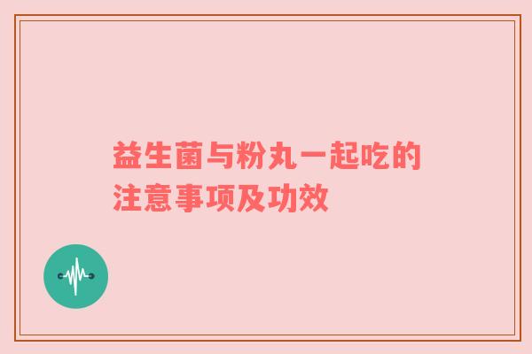 益生菌与粉丸一起吃的注意事项及功效