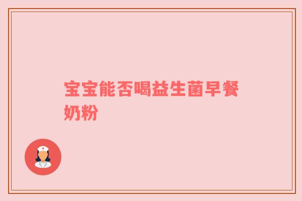宝宝能否喝益生菌早餐奶粉