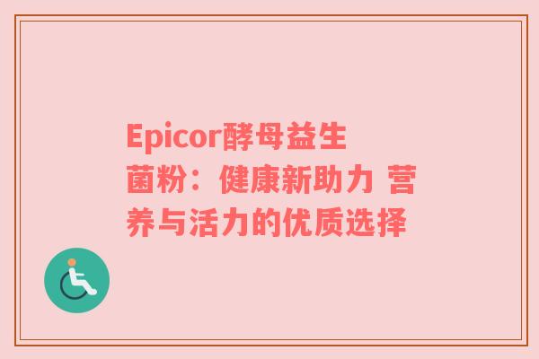 Epicor酵母益生菌粉：健康新助力 营养与活力的优质选择