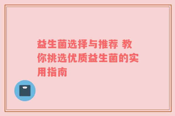 益生菌选择与推荐 教你挑选优质益生菌的实用指南