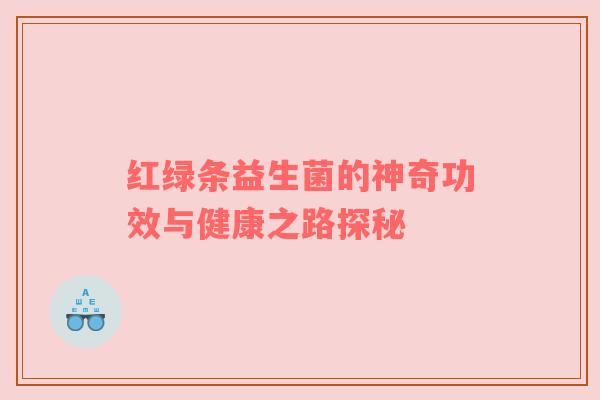 红绿条益生菌的神奇功效与健康之路探秘