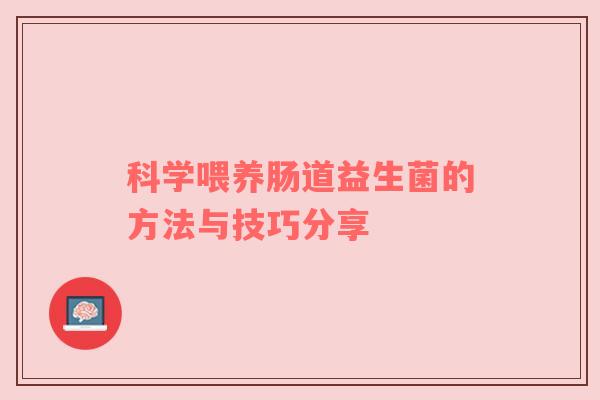 科学喂养肠道益生菌的方法与技巧分享