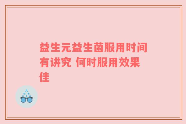 益生元益生菌服用时间有讲究 何时服用效果佳