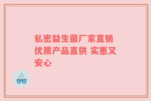 私密益生菌厂家直销 优质产品直供 实惠又安心