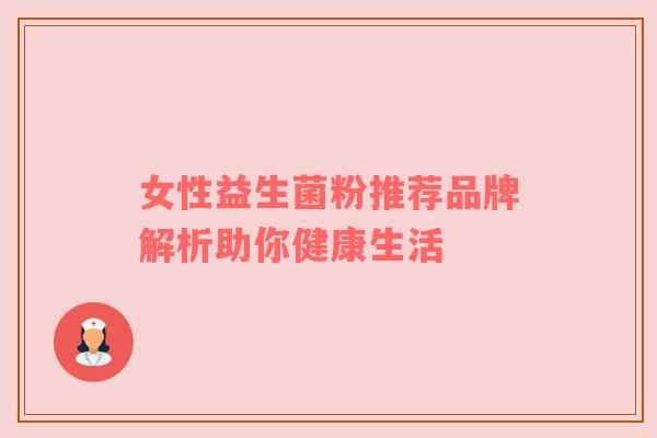 女性益生菌粉推荐品牌解析助你健康生活
