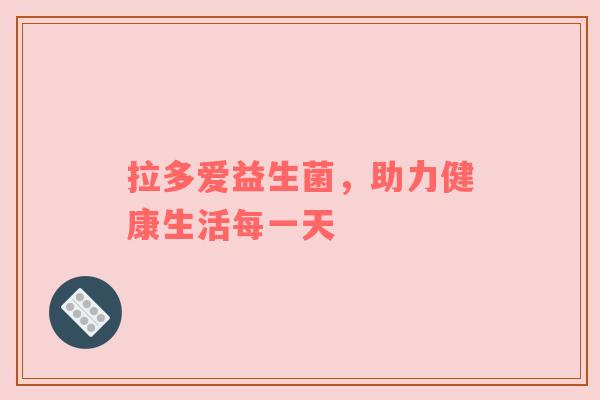 拉多爱益生菌，助力健康生活每一天