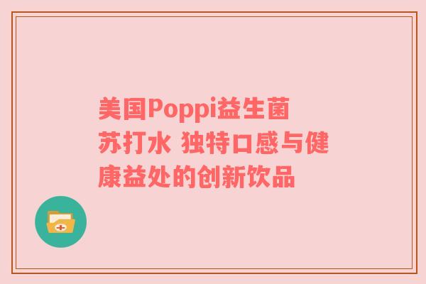 美国Poppi益生菌苏打水 独特口感与健康益处的创新饮品