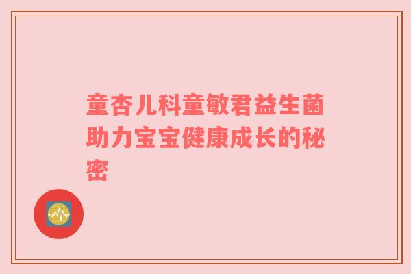 童杏儿科童敏君益生菌助力宝宝健康成长的秘密