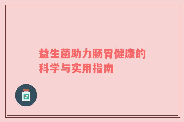 益生菌助力肠胃健康的科学与实用指南