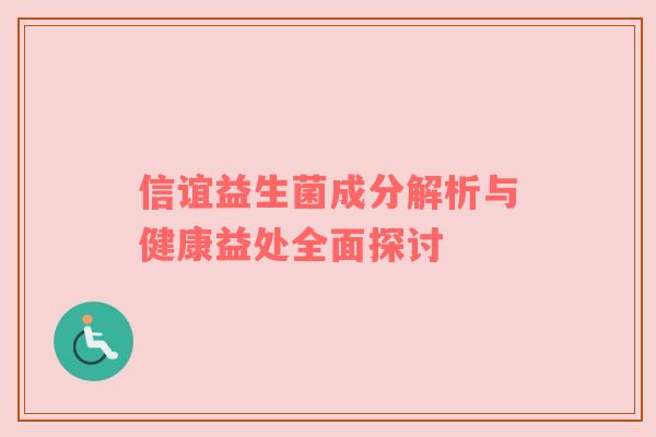 信谊益生菌成分解析与健康益处全面探讨