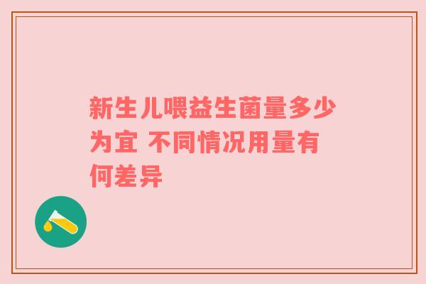 新生儿喂益生菌量多少为宜 不同情况用量有何差异