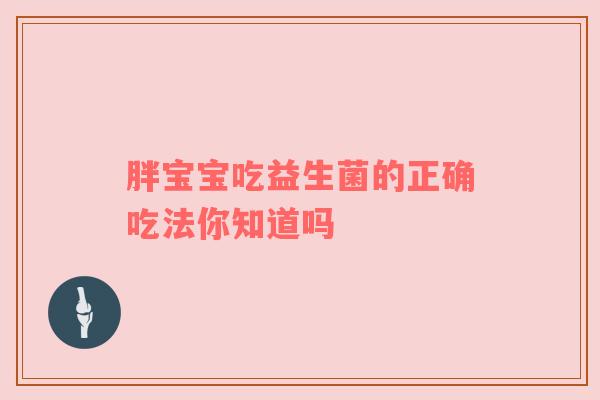 胖宝宝吃益生菌的正确吃法你知道吗