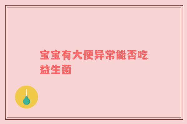 宝宝有大便异常能否吃益生菌