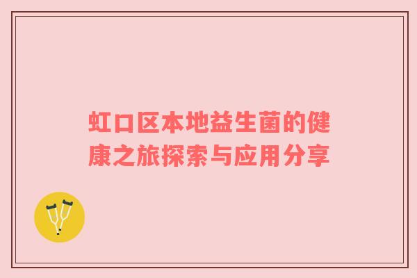 虹口区本地益生菌的健康之旅探索与应用分享