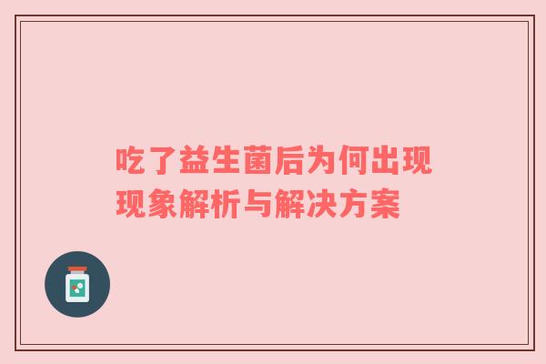 吃了益生菌后为何出现现象解析与解决方案