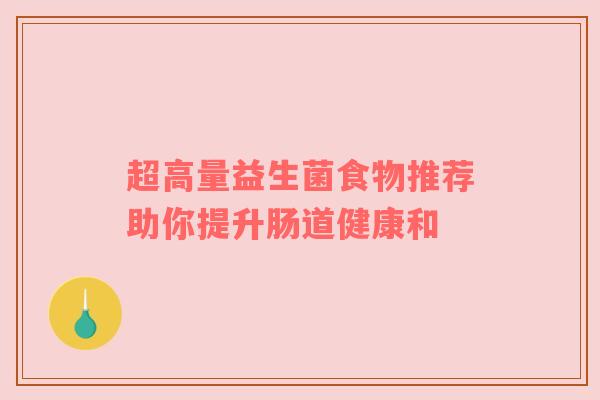 超高量益生菌食物推荐助你提升肠道健康和