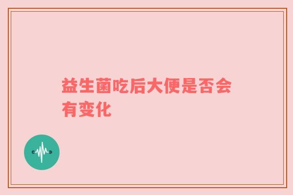 益生菌吃后大便是否会有变化