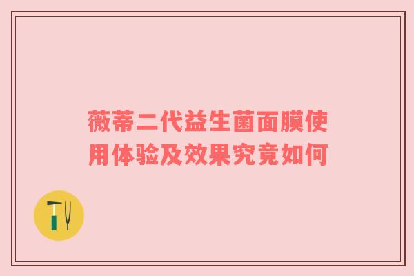 薇蒂二代益生菌面膜使用体验及效果究竟如何