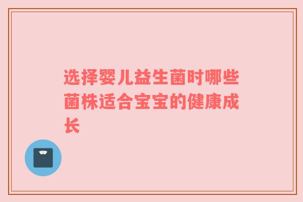 选择婴儿益生菌时哪些菌株适合宝宝的健康成长