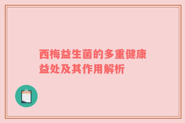 西梅益生菌的多重健康益处及其作用解析