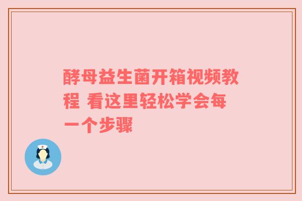 酵母益生菌开箱视频教程 看这里轻松学会每一个步骤