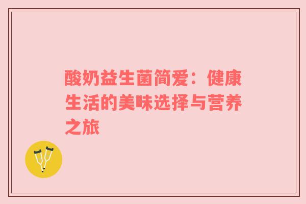 酸奶益生菌简爱：健康生活的美味选择与营养之旅