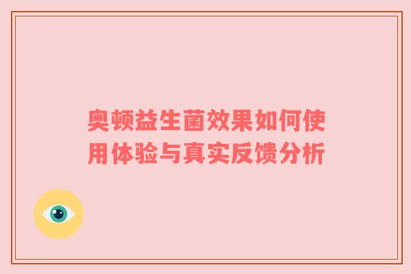 奥顿益生菌效果如何使用体验与真实反馈分析