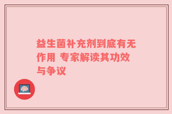 益生菌补充剂到底有无作用 专家解读其功效与争议