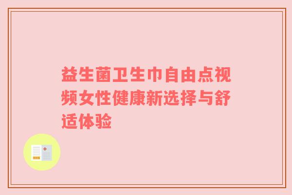 益生菌卫生巾自由点视频女性健康新选择与舒适体验