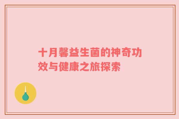 十月馨益生菌的神奇功效与健康之旅探索
