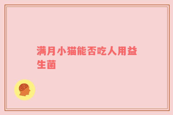 满月小猫能否吃人用益生菌