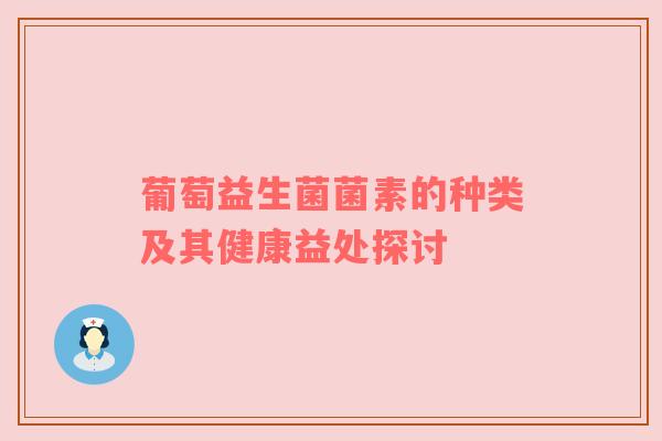 葡萄益生菌菌素的种类及其健康益处探讨