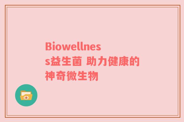 Biowellness益生菌 助力健康的神奇微生物