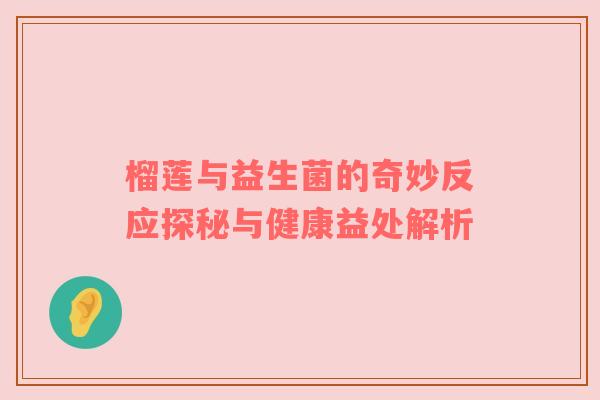 榴莲与益生菌的奇妙反应探秘与健康益处解析