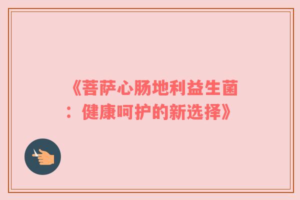 《菩萨心肠地利益生菌：健康呵护的新选择》